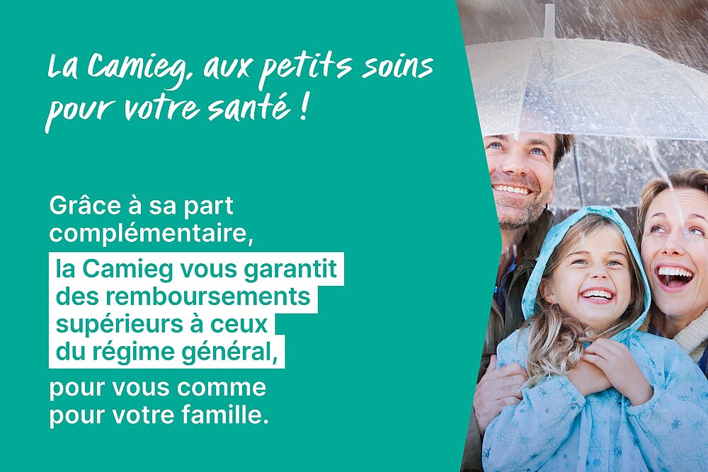 Grâce à sa part complémentaire, la Camieg vous garantit des remboursements supérieurs à ceux du régime général, pour vous comme pour votre famille.